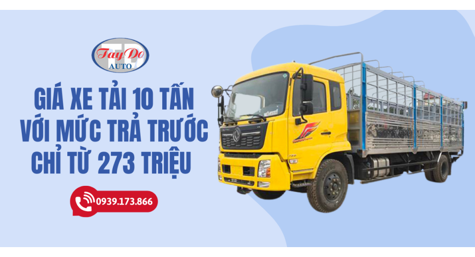 Giá xe tải 10 tấn với mức trả trước chỉ từ 273 triệu (T8/2023)
