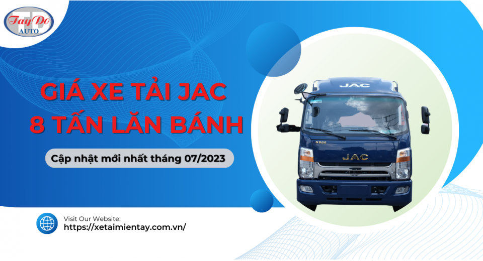 Giá xe tải JAC 8 tấn lăn bánh: Cập nhật mới nhất tháng 08/2023
